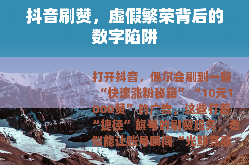 抖音刷赞，虚假繁荣背后的数字陷阱