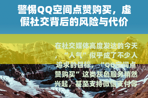 警惕QQ空间点赞购买，虚假社交背后的风险与代价