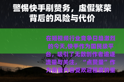 警惕快手刷赞务，虚假繁荣背后的风险与代价