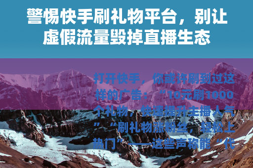 警惕快手刷礼物平台，别让虚假流量毁掉直播生态