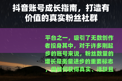 抖音账号成长指南，打造有价值的真实粉丝社群