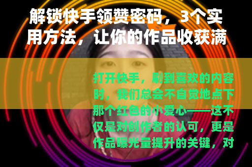 解锁快手领赞密码，3个实用方法，让你的作品收获满满点赞