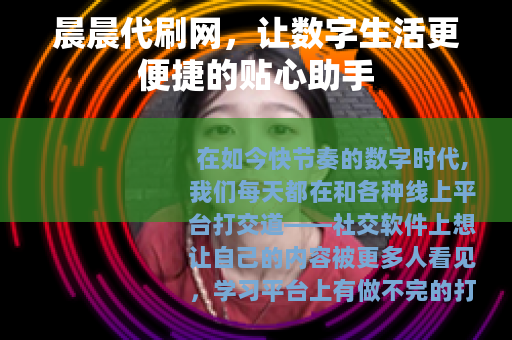 晨晨代刷网，让数字生活更便捷的贴心助手