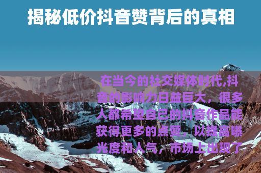 揭秘低价抖音赞背后的真相