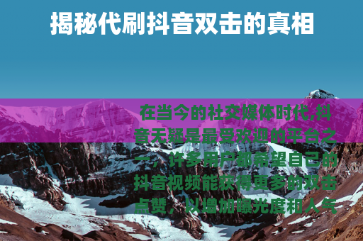 揭秘代刷抖音双击的真相