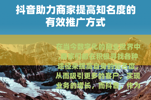 抖音助力商家提高知名度的有效推广方式