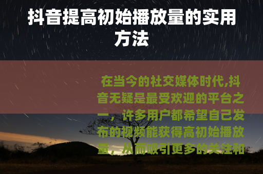 抖音提高初始播放量的实用方法